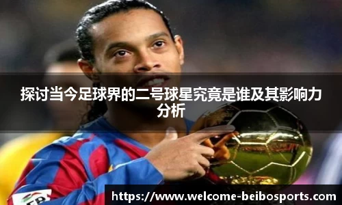 探讨当今足球界的二号球星究竟是谁及其影响力分析